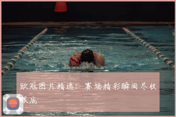 欧冠图片精选:赛场精彩瞬间尽收眼底