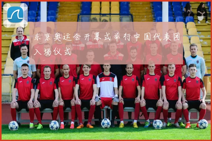 东京奥运会开幕式举行中国代表团入场仪式