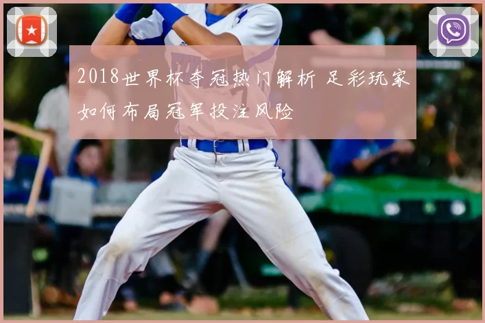 2018世界杯夺冠热门解析 足彩玩家如何布局冠军投注风险