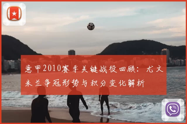 意甲2010赛季关键战役回顾：尤文米兰争冠形势与积分变化解析