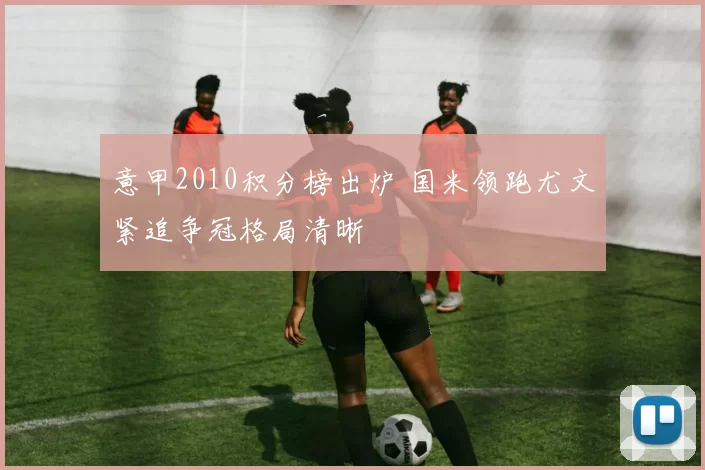 意甲2010积分榜出炉 国米领跑尤文紧追争冠格局清晰